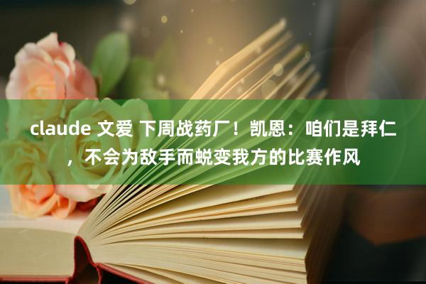   claude 文爱 下周战药厂！凯恩：咱们是拜仁，不会为敌手而蜕变我方的比赛作风