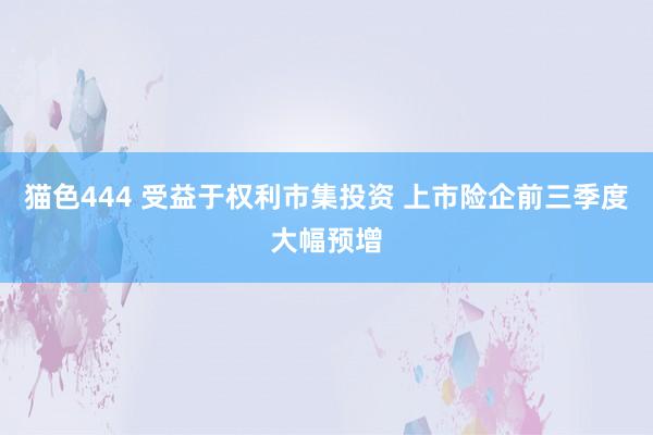   猫色444 受益于权利市集投资 上市险企前三季度大幅预增