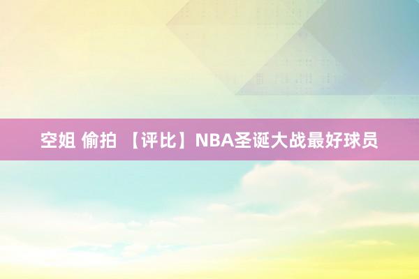 空姐 偷拍 【评比】NBA圣诞大战最好球员